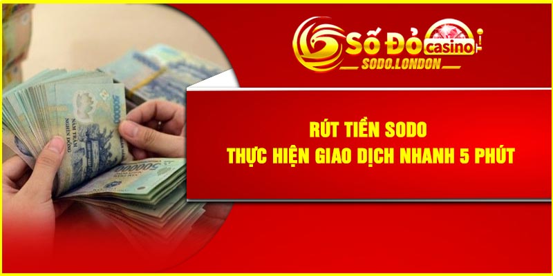 Rút Tiền SODO – Thực Hiện Giao Dịch Nhanh 5 Phút