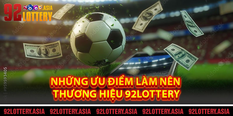Những Ưu Điểm Làm Nên Thương Hiệu 92LOTTERY
