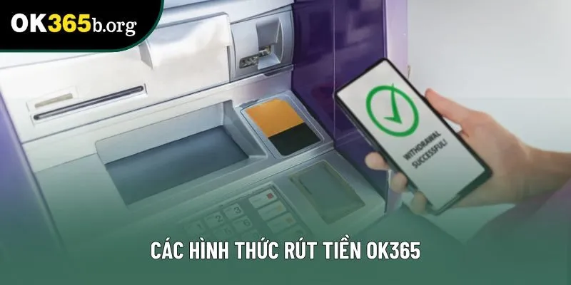 Các hình thức rút tiền OK365 Các hình thức rút tiền OK365